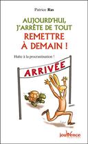 Couverture du livre « Aujourd'hui, j'arrête de tout remettre à demain ! » de Patrice Ras aux éditions Editions Jouvence
