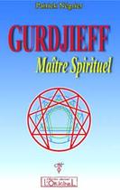 Couverture du livre « Gurdjieff, maitre spirituel - introduction critique a l'oeuvre de gurdjieff » de Patrick Negrier aux éditions L'originel Charles Antoni