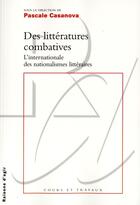 Couverture du livre « Des littératures combatives. » de Pascale Casanova aux éditions Raisons D'agir