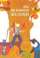 Couverture du livre « Une journée de bûcheron » de Arnaud Nebbache aux éditions Kilowatt