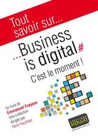 Couverture du livre « Tout savoir sur... ; business is digital ; c'est le moment ! » de Emmanuel Fraysse aux éditions Kawa