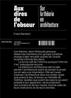 Couverture du livre « Aux dires de l'obscur : sur la théorie en architecture » de Franck Rambert aux éditions Deux-cent-cinq