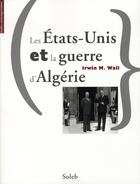 Couverture du livre « Les Etats-unis et la guerre d'Algérie » de Irwin M. Wall aux éditions Soleb