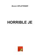 Couverture du livre « Horrible je » de Bruno L'Eplattenier aux éditions Bruno L'eplattenier