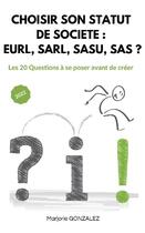 Couverture du livre « Choisir son statut de société : EURL, SASU, SARL, SAS ? les 20 questions à se poser avant de créer » de Marjorie Gonzalez aux éditions M Expert