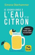 Couverture du livre « Se soigner grâce à l'eau et au citron ; purifiez votre corps au quotidien (3e édition) » de Simona Oberhammer aux éditions Macro Editions