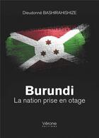Couverture du livre « Burundi ; la nation prise en otage » de Dieudonne Bashirahishize aux éditions Verone