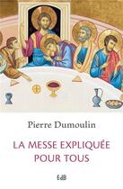 Couverture du livre « La messe expliquée pour tous » de Pierre Dumoulin aux éditions Des Beatitudes