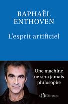 Couverture du livre « L'esprit artificiel : Une machine ne sera jamais philosophe » de Raphael Enthoven aux éditions L'observatoire