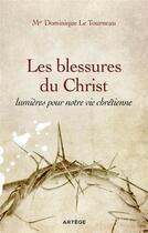 Couverture du livre « Les blessures du Christ, lumières pour notre vie chrétienne » de Dominique Le Tourneau aux éditions Artege