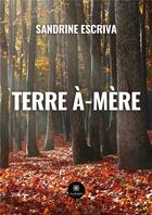 Couverture du livre « Terre a-mere » de Sandrine Escriva aux éditions Le Lys Bleu