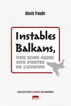 Couverture du livre « Instables Balkans, une zone grise aux portes de l'Europe » de Alexis Troude aux éditions Marie B