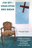 Couverture du livre « J'ai dit : Vous êtes des dieux » de Franck Cana aux éditions Editions Cana
