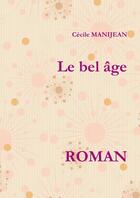 Couverture du livre « Le bel âge » de Manijean Cecile aux éditions Lulu