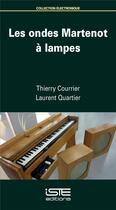 Couverture du livre « Les ondes Martenot à lampes » de Thierry Courrier et Laurent Quartier aux éditions Iste