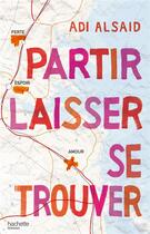 Couverture du livre « Partir laisser se trouver » de Adi Alsaid aux éditions Hachette Romans