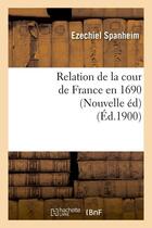 Couverture du livre « Relation de la cour de france en 1690 (nouvelle ed) (ed.1900) » de Spanheim Ezechiel aux éditions Hachette Bnf