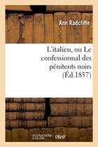 Couverture du livre « L'italien, ou le confessionnal des penitents noirs (ed.1857) » de Ann Radcliffe aux éditions Hachette Bnf