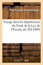 Couverture du livre « Voyage dans les departemens du nord, de la lys, de l'escaut, etc (ed.1800) » de Barbault-Royer P-F. aux éditions Hachette Bnf