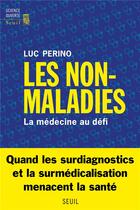 Couverture du livre « Les non-maladies : la médecine au défi » de Luc Perino aux éditions Seuil