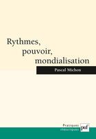 Couverture du livre « Rythmes, pouvoir, mondialisation » de Pascal Michon aux éditions Puf