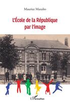 Couverture du livre « L'École de la République par l'image » de Maurice Mazalto aux éditions L'harmattan