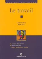 Couverture du livre « Le travail ; analyse de la notion, étude de textes : Hegel, Marx, Weber, Arendt » de Christophe Rogue aux éditions Armand Colin