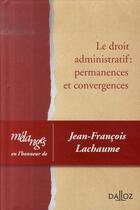 Couverture du livre « Le droit administratif : permanences et convergences ; mélanges en l'honneur de Jean-François Lachaume » de  aux éditions Dalloz