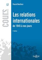 Couverture du livre « Les relations internationales de 1945 à nos jours (4e édition) » de Pascal Boniface aux éditions Dalloz