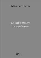 Couverture du livre « Le verbe proscrit : de la philosophie » de Maxence Caron aux éditions Belles Lettres