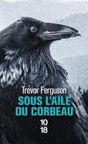 Couverture du livre « Sous l'aile du corbeau » de Trevor Ferguson aux éditions 10/18