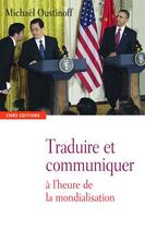 Couverture du livre « Traduire et communiquer à l'heure de la mondialisation » de Michael Oustinoff aux éditions Cnrs