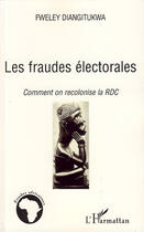 Couverture du livre « Les fraudes électorales ; comment on recolonise la RDC » de Fweley Diangitukwa aux éditions L'harmattan