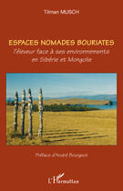 Couverture du livre « Espaces nomades bouriates ; l'éleveur face à ses environnements en Sibérie et Mongolie » de Tilman Musch aux éditions L'harmattan