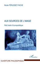 Couverture du livre « Aux sources de l'image ; petit traité d'iconopoïétique » de Nicole Peruisset-Fache aux éditions Editions L'harmattan