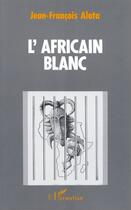 Couverture du livre « L'africain blanc » de Jean-Francois Alata aux éditions Editions L'harmattan