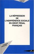 Couverture du livre « LA RÉPRESSION DE L'INDIFFÉRENCE SOCIALE EN DROIT PÉNAL FRANÇAIS » de Emmanuelle Lemoine aux éditions Editions L'harmattan