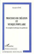 Couverture du livre « Processus de création et musique populaire un exemple ; un exemple de métissage à la québécoise » de Gerald Cote aux éditions Editions L'harmattan