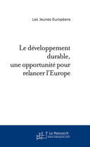 Couverture du livre « Le developpement durable une opportunite pour relancer l'europe » de Jeunes Europeens aux éditions Le Manuscrit