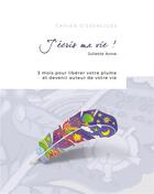 Couverture du livre « J'écris ma vie ! 3 mois pour libérer votre plume et devenir l'acteur de votre vie » de Juliette Anne aux éditions Books On Demand