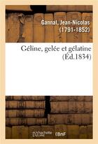 Couverture du livre « Geline, gelee et gelatine » de Gannal Jean-Nicolas aux éditions Hachette Bnf