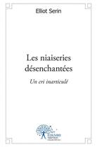 Couverture du livre « Les niaiseries desenchantees » de Elliot Serin aux éditions Edilivre