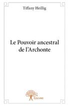 Couverture du livre « Le pouvoir ancestral de l'Archonte » de Tiffany Heillig aux éditions Edilivre