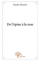 Couverture du livre « De l'epine a la rose » de Alvarez Laurie aux éditions Edilivre