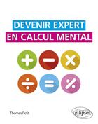 Couverture du livre « Devenir expert en calcul mental » de Thomas Petit aux éditions Ellipses