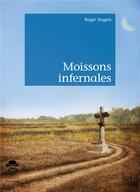 Couverture du livre « Moissons infernales » de Roger Ongaro aux éditions Societe Des Ecrivains