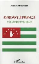 Couverture du livre « Parlons abkhaze - une langue du caucase » de Michel Malherbe aux éditions L'harmattan
