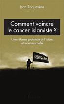 Couverture du livre « Comment vaincre le cancer islamiste ? une réforme profonde de l'islam est incontournable » de Jean Roquevene aux éditions L'harmattan