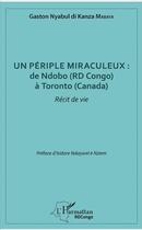 Couverture du livre « Un périple miraculeux ; de Ndobo (RD Congo) à Toronto (Canada) ; récit de vie » de Gaston Nyabul Di Kanza Mabaya aux éditions L'harmattan