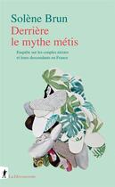 Couverture du livre « Derrière le mythe métis » de Solene Brun aux éditions La Decouverte